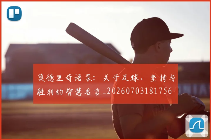 莫德里奇语录:关于足球、坚持与胜利的智慧名言_20260703181756