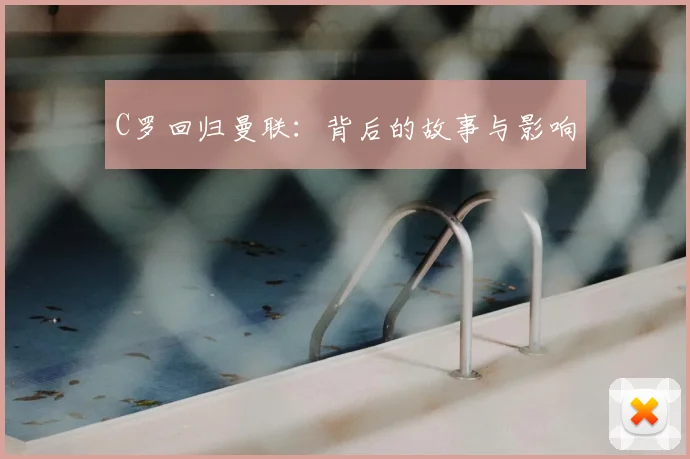 C罗回归曼联：背后的故事与影响